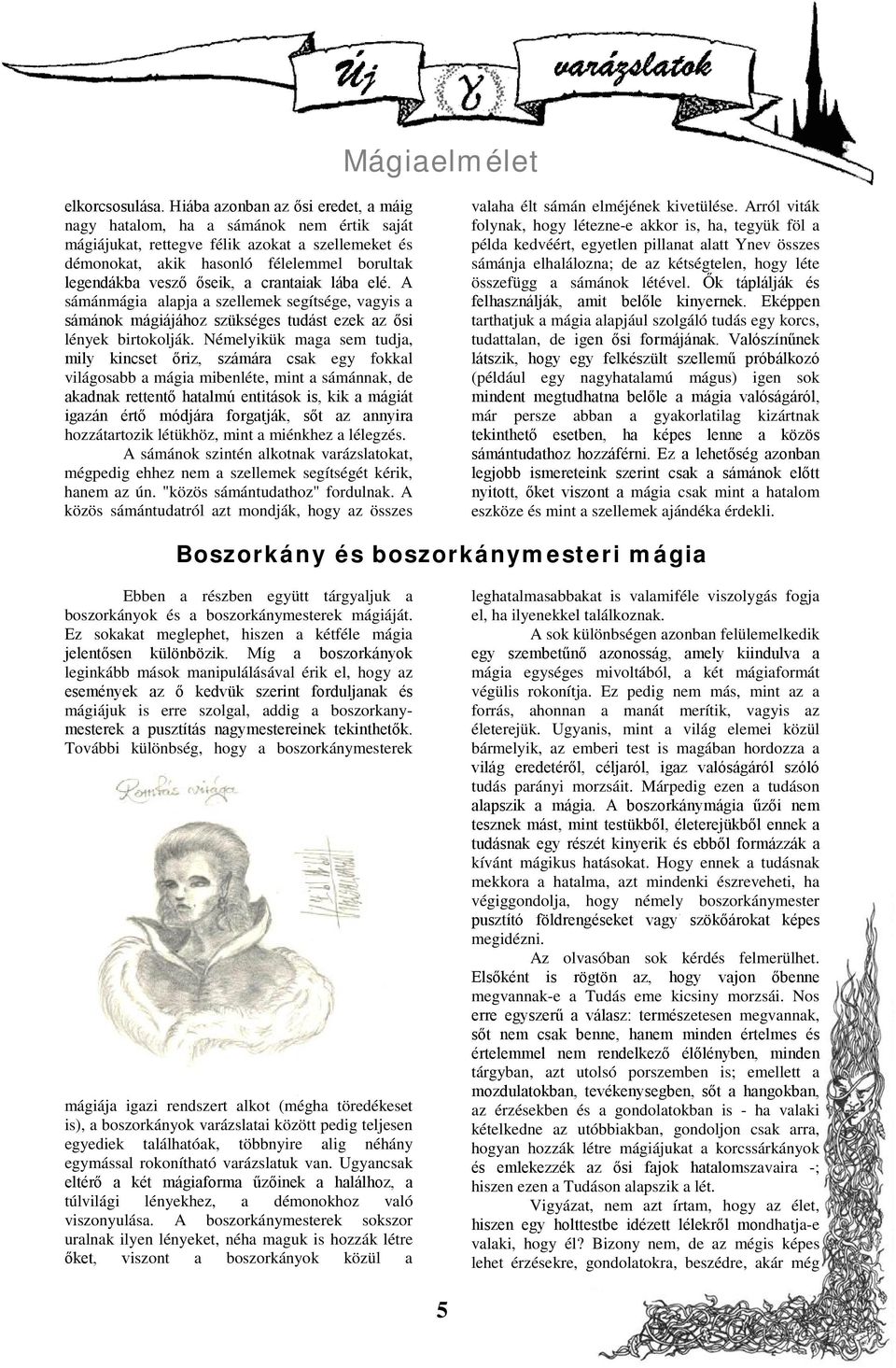 crantaiak lába elé. A sámánmágia alapja a szellemek segítsége, vagyis a sámánok mágiájához szükséges tudást ezek az ősi lények birtokolják.