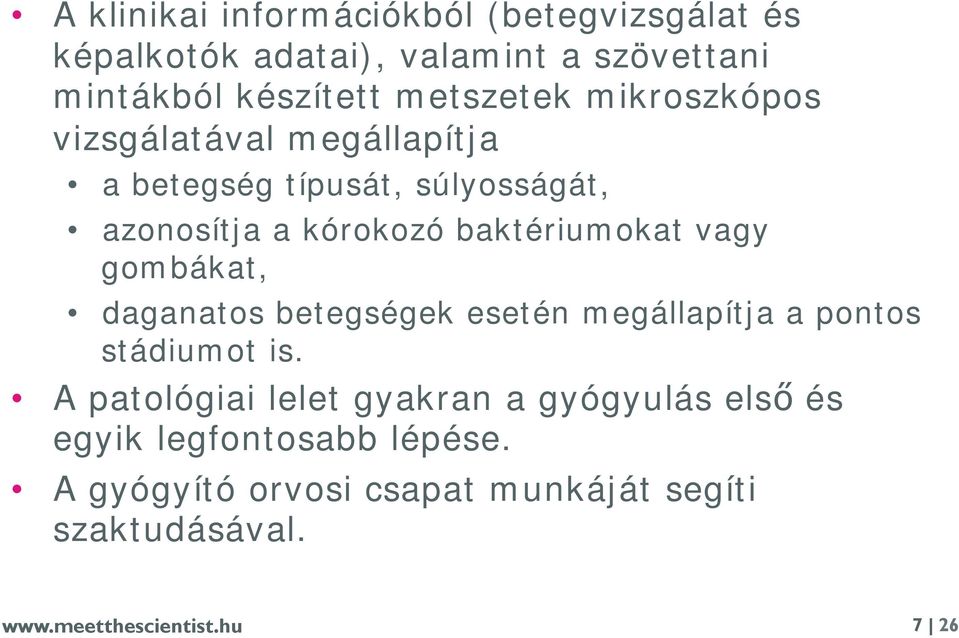 mikroszkópos vizsgálatával megállapítja a betegség típusát, súlyosságát, azonosítja a kórokozó baktériumokat vagy gombákat,