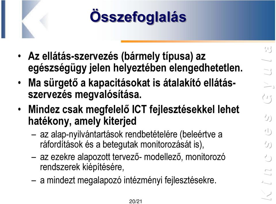 Mindez csak megfelelő ICT fejlesztésekkel lehet hatékony, amely kiterjed az alap-nyilvántartások rendbetételére