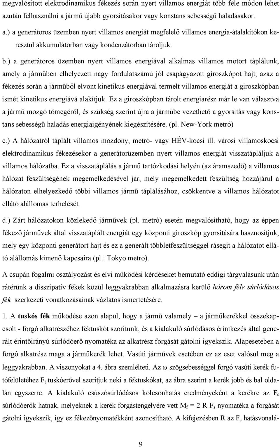 b.) a generátoros üzemben nyert villamos energiával alkalmas villamos motort táplálunk, amely a járműben elhelyezett nagy fordulatszámú jól csapágyazott giroszkópot hajt, azaz a fékezés során a