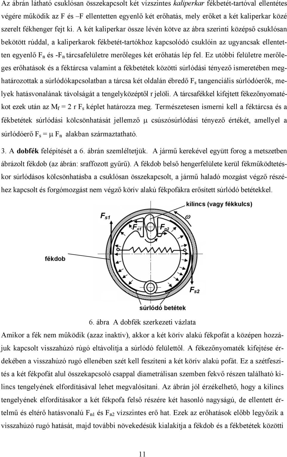 A két kaliperkar össze lévén kötve az ábra szerinti középső csuklósan bekötött rúddal, a kaliperkarok fékbetét-tartókhoz kapcsolódó csuklóin az ugyancsak ellentetten egyenlő F n és -F n