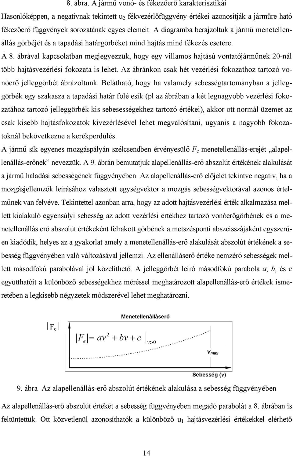 ábrával kapcsolatban megjegyezzük, hogy egy villamos hajtású vontatójárműnek 20-nál több hajtásvezérlési fokozata is lehet.