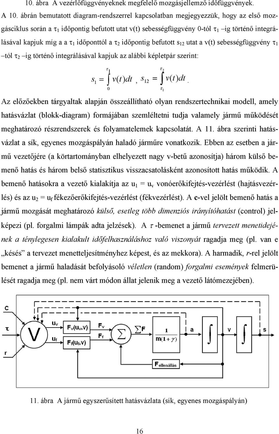 τ 1 időponttól a τ 2 időpontig befutott s 12 utat a v(t) sebességfüggvény τ 1 tól τ 2 ig történő integrálásával kapjuk az alábbi képletpár szerint: s 1 τ 1 = vtdt (), 12 = v( t) dt 0 τ τ 2 s.