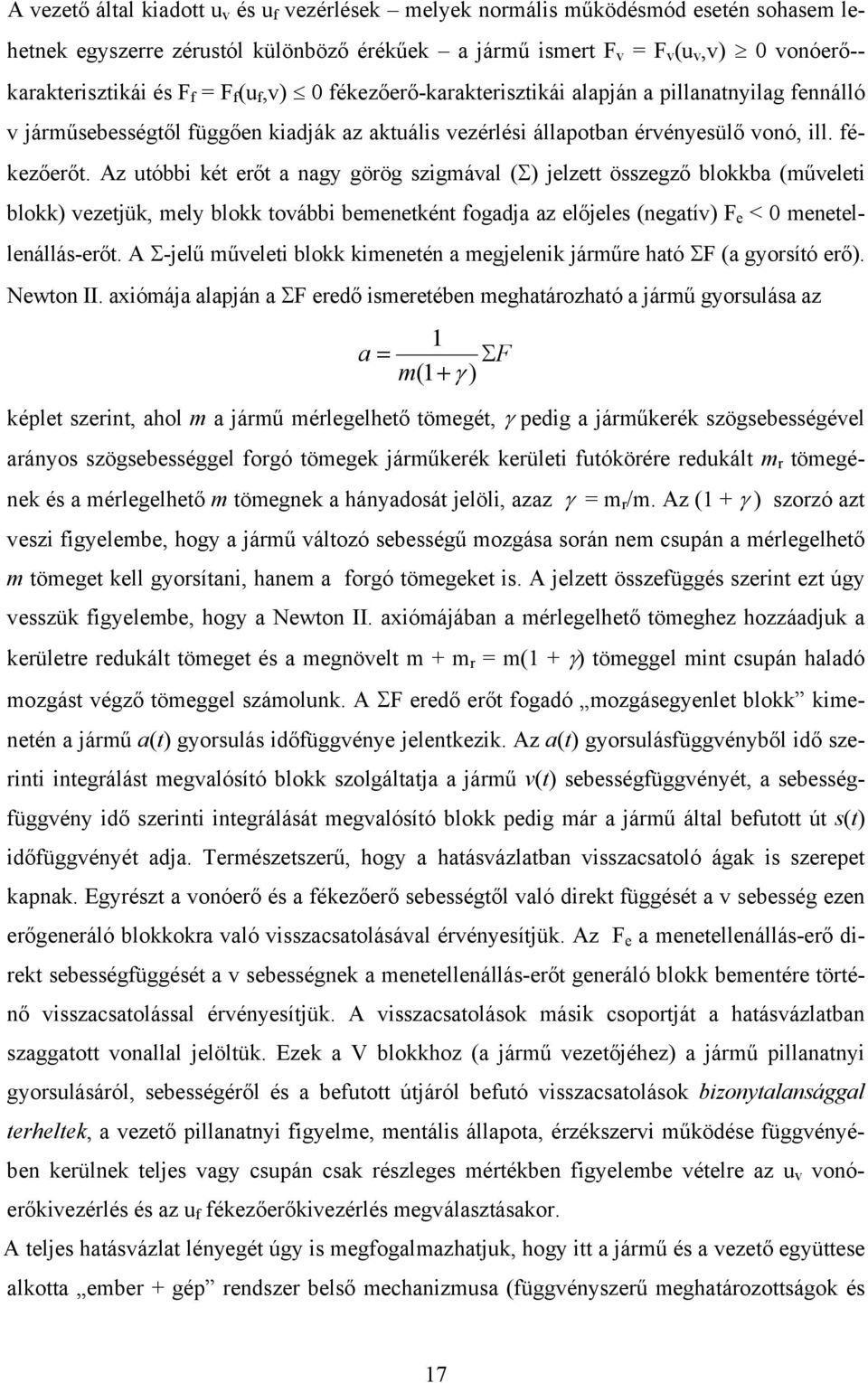 Az utóbbi két erőt a nagy görög szigmával (Σ) jelzett összegző blokkba (műveleti blokk) vezetjük, mely blokk további bemenetként fogadja az előjeles (negatív) F e < 0 menetellenállás-erőt.