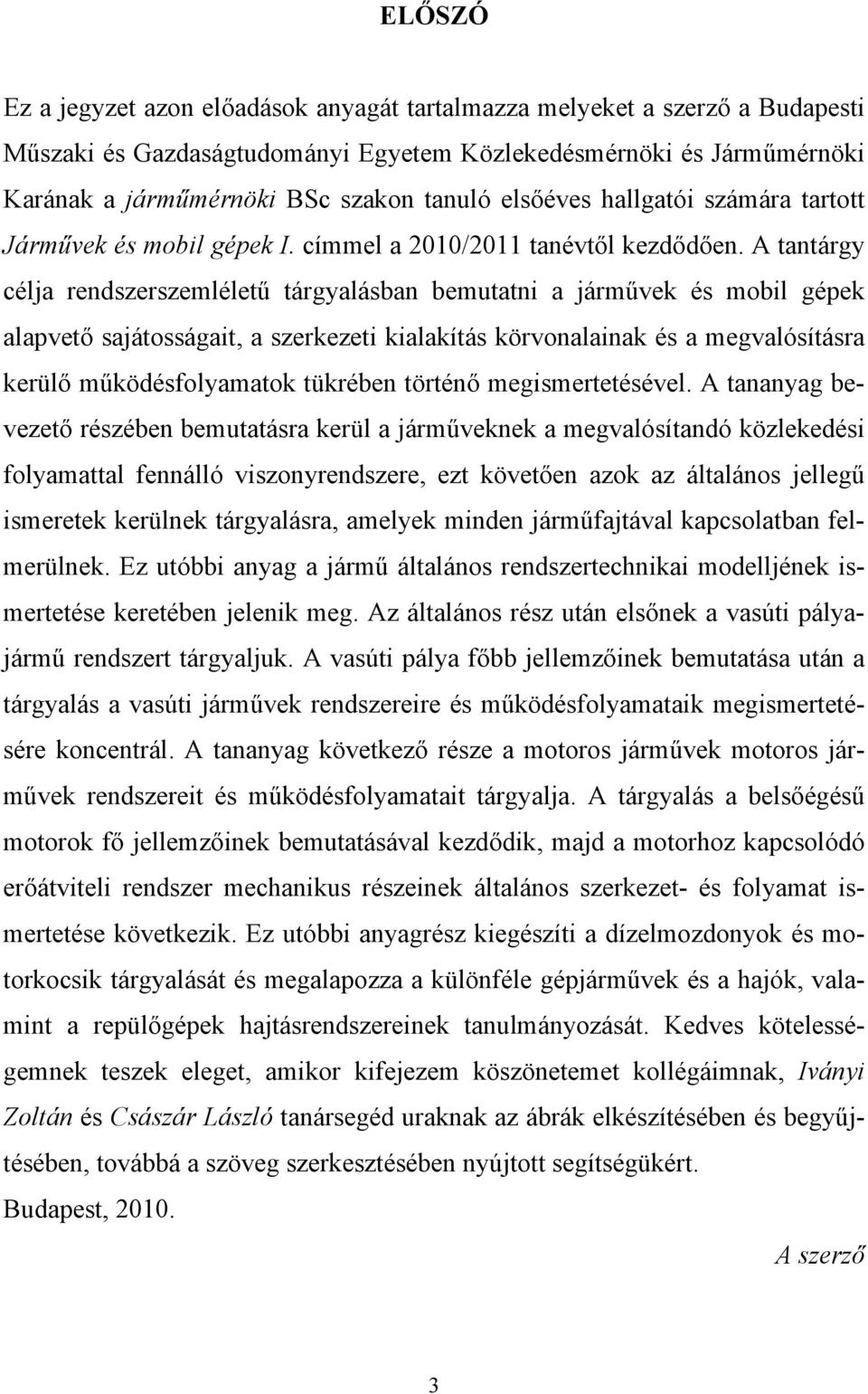 A tantárgy célja rendszerszemléletű tárgyalásban bemutatni a járművek és mobil gépek alapvető sajátosságait, a szerkezeti kialakítás körvonalainak és a megvalósításra kerülő működésfolyamatok