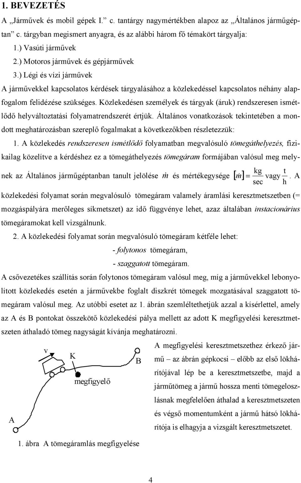 Közlekedésen személyek és tárgyak (áruk) rendszeresen ismétlődő helyváltoztatási folyamatrendszerét értjük.