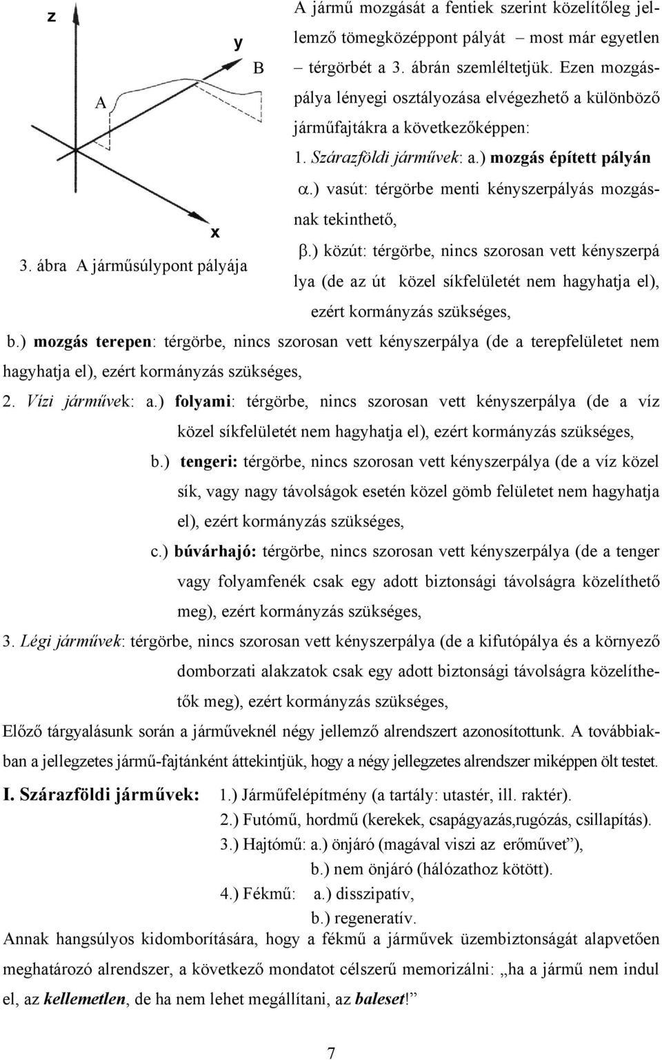 ) vasút: térgörbe menti kényszerpályás mozgásnak tekinthető, x β.) közút: térgörbe, nincs szorosan vett kényszerpá 3.