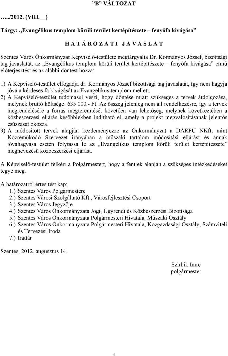 Kormányos József, bizottsági tag javaslatát, az Evangélikus templom körüli terület kertépítészete fenyőfa kivágása című előterjesztést és az alábbi döntést hozza: 1) A Képviselő-testület elfogadja dr.