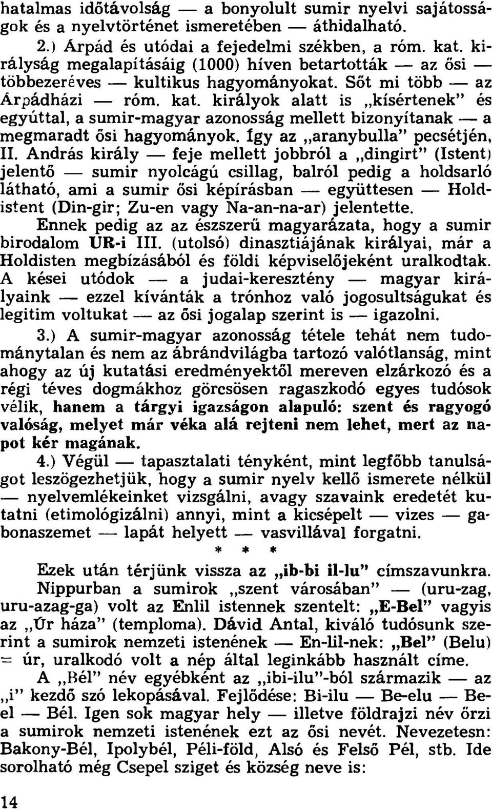 királyok alatt is kísértenek és egyúttal, a sumir-magyar azonosság mellett bizonyítanak a megmaradt ősi hagyományok. íg y az aranybulla pecsétjén, II.