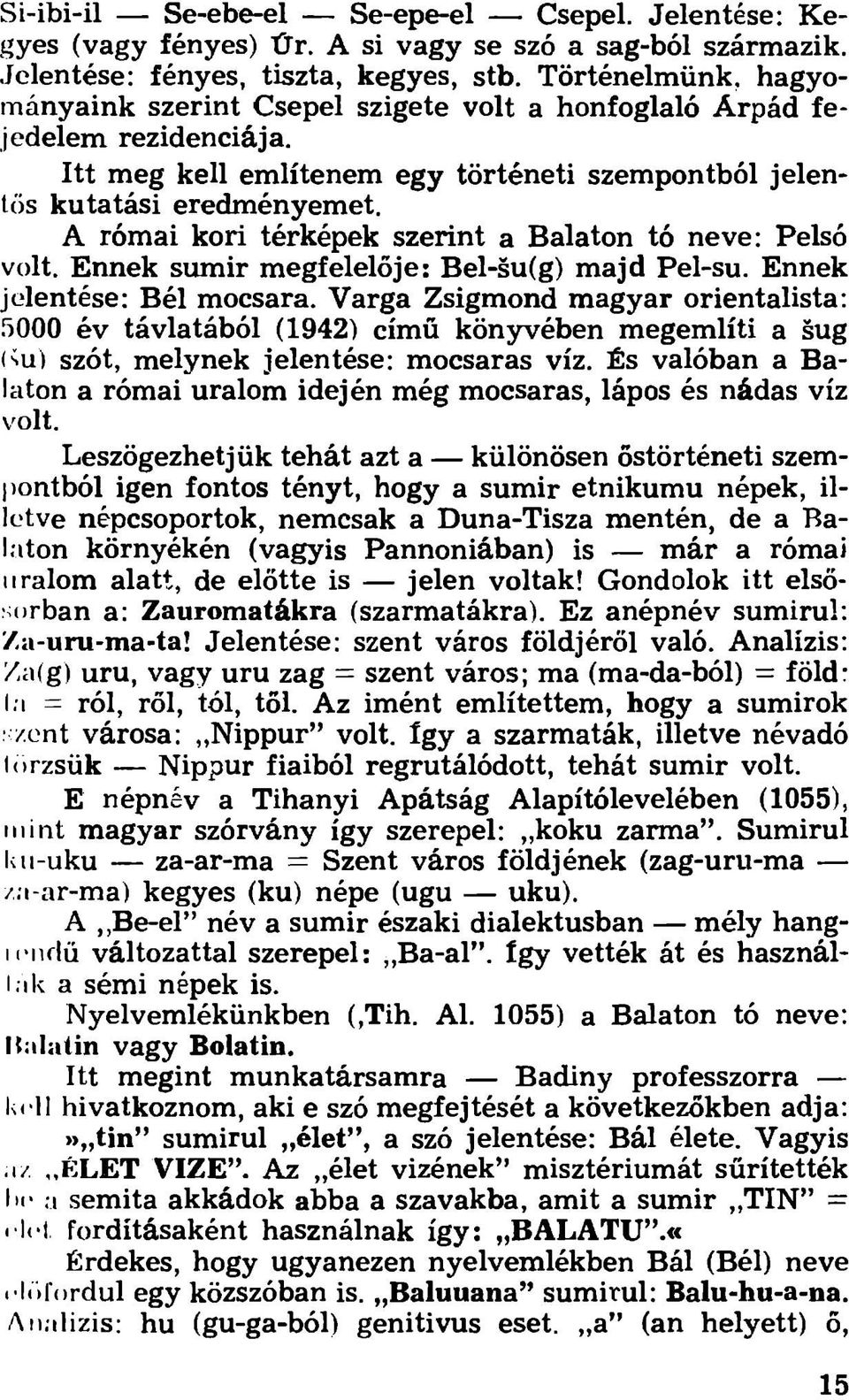 A római kori térképek szerint a Balaton tó neve: Pelsó volt. Ennek sumir m egfelelője: Bel-su(g) majd Pel-su. Ennek jelentése: Bél mocsara.