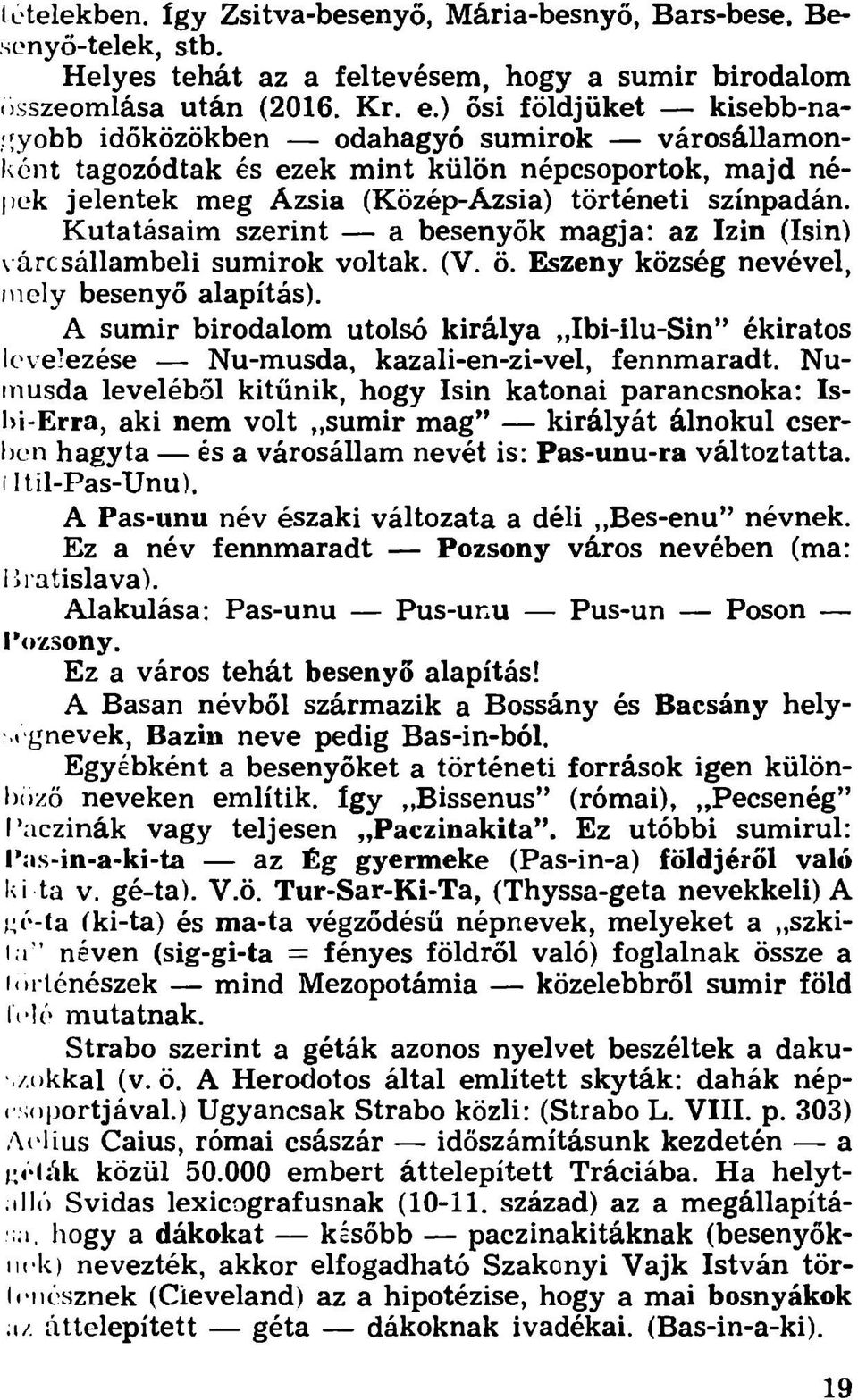 Kutatásaim szerint a besenyők magja: az Izin (Isin) \árcsállambeli sumirok voltak, (V. ö. Eszeny község nevével, mely besenyő alapítás).