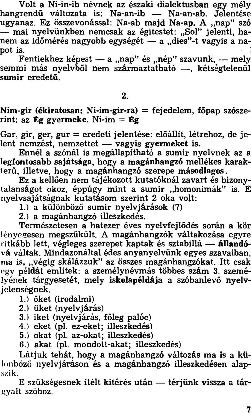 Fentiekhez képest a nap és nép szavunk, m ely semmi más nyelvből nem származtatható, kétségtelenül sumir eredetű. 2. Nim-gir (ékiratosan: Ni-im-gir-ra) = fejedelem, főpap szószerint: az Ég gyermeke.