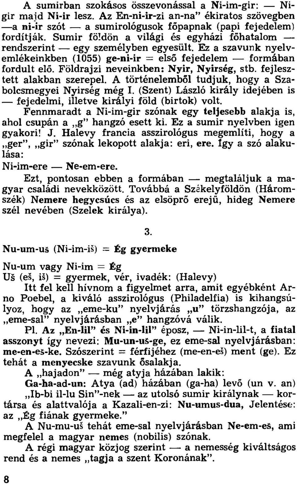 Ez a szavunk n yelvemlékeinkben (1055) ge-ni-ir = első fejedelem formában fordult elő. Földrajzi neveinkben: N yír, Nyírség, stb. fejlesztett alakban szerepel.