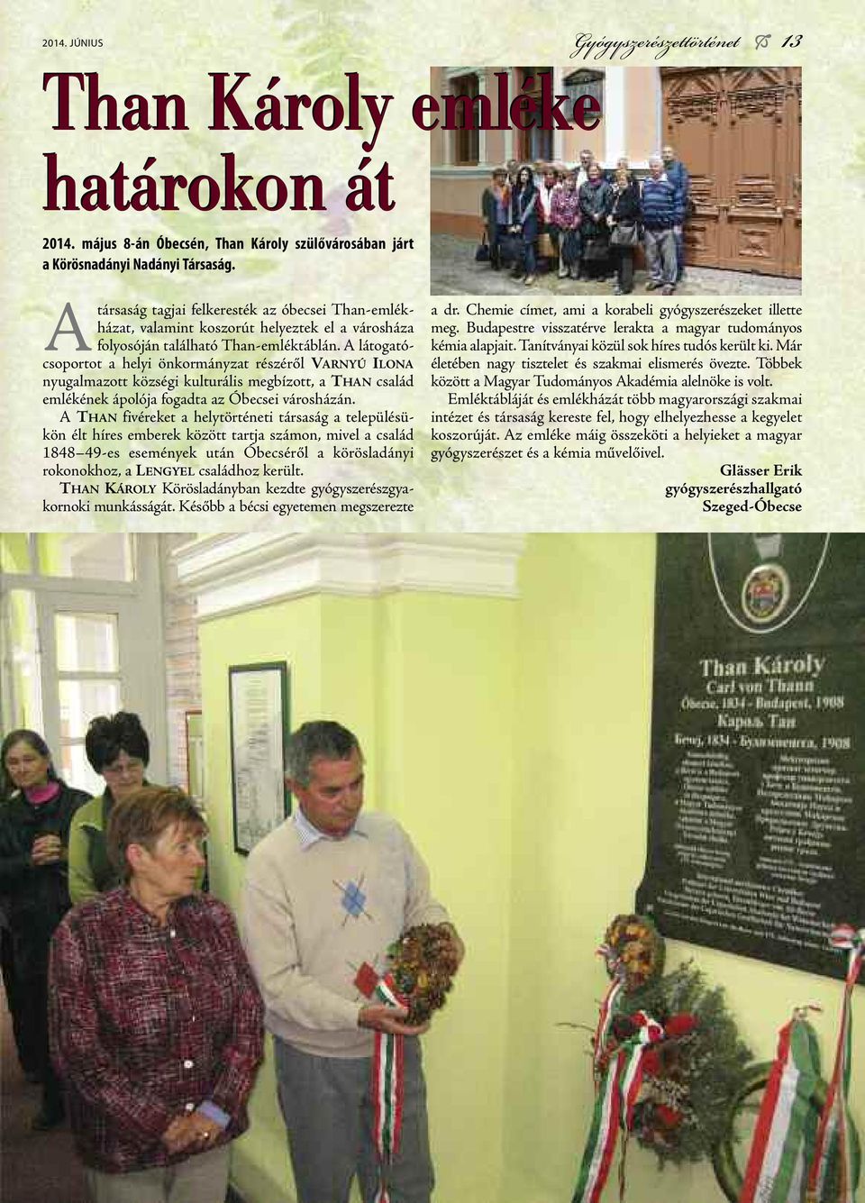A látogatócsoportot a helyi önkormányzat részéről Varnyú ilona nyugalmazott községi kulturális megbízott, a THan család emlékének ápolója fogadta az Óbecsei városházán.