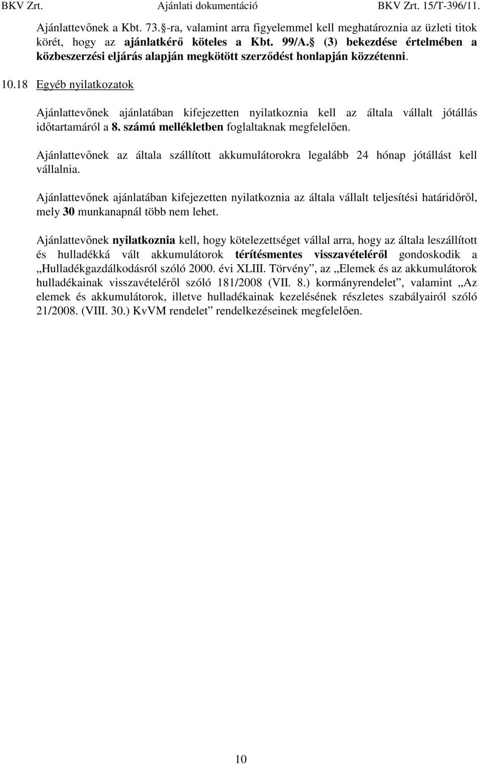 18 Egyéb nyilatkozatok Ajánlattevınek ajánlatában kifejezetten nyilatkoznia kell az általa vállalt jótállás idıtartamáról a 8. számú mellékletben foglaltaknak megfelelıen.