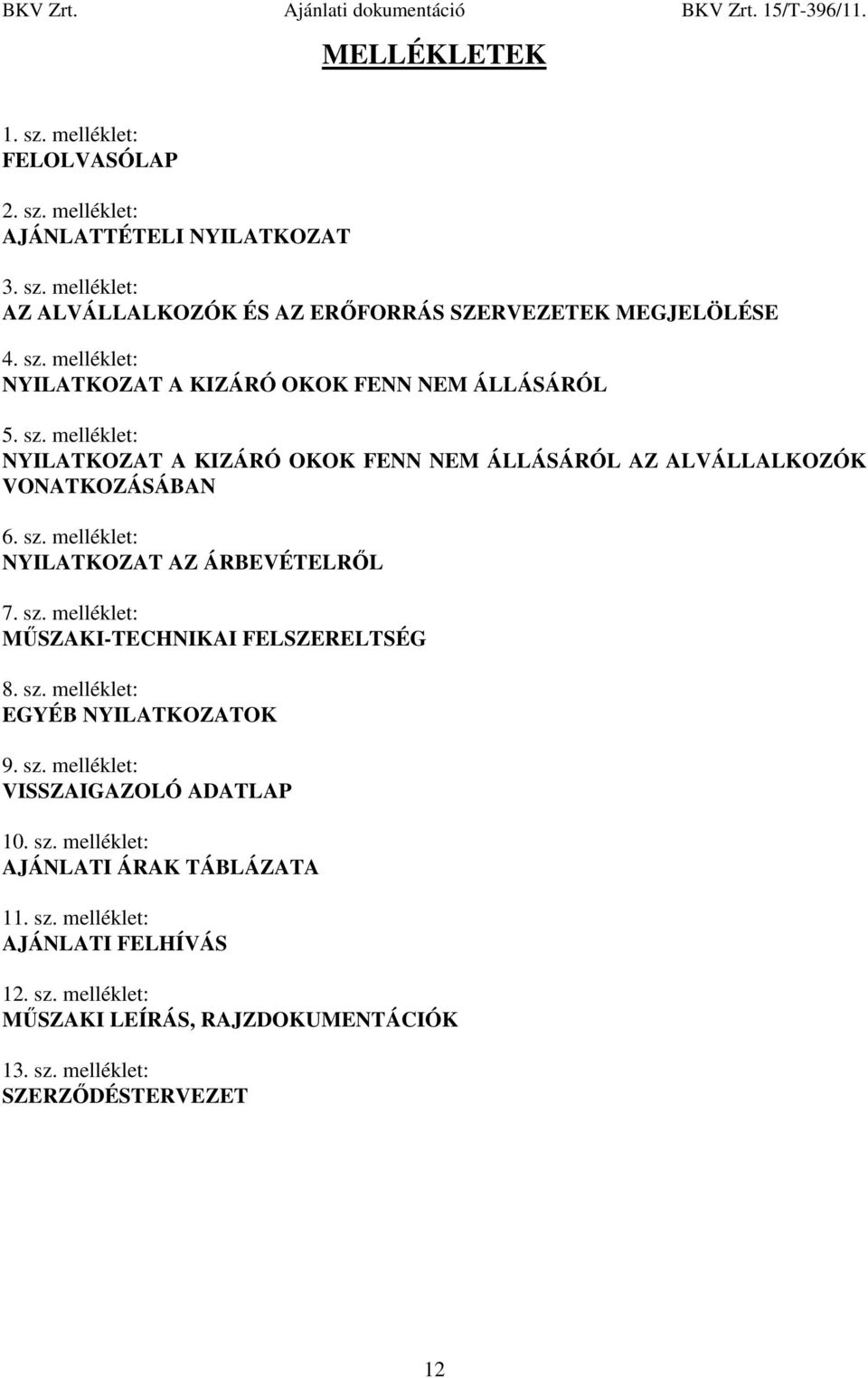 sz. melléklet: MŐSZAKI-TECHNIKAI FELSZERELTSÉG 8. sz. melléklet: EGYÉB NYILATKOZATOK 9. sz. melléklet: VISSZAIGAZOLÓ ADATLAP 10. sz. melléklet: AJÁNLATI ÁRAK TÁBLÁZATA 11.