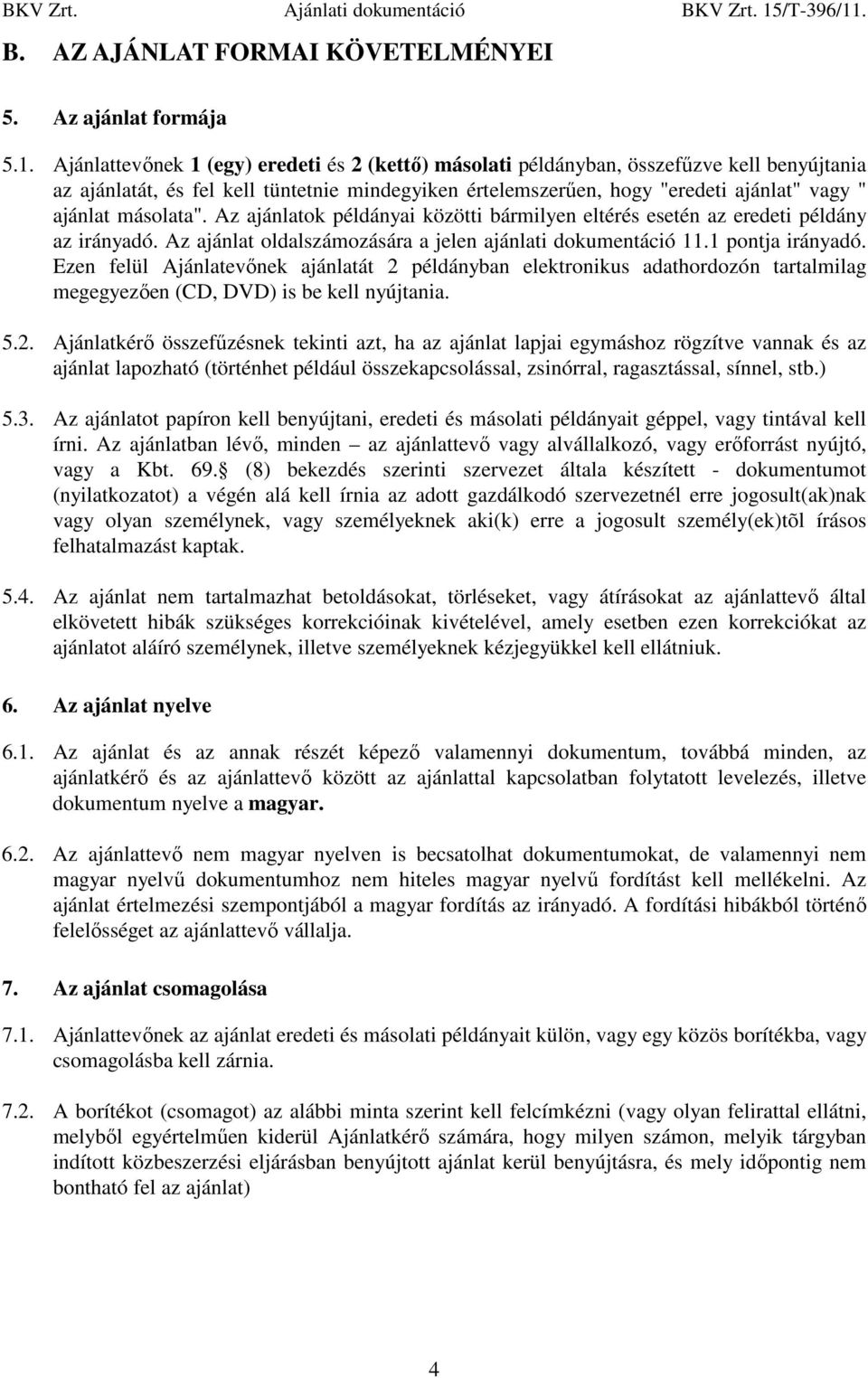 másolata". Az ajánlatok példányai közötti bármilyen eltérés esetén az eredeti példány az irányadó. Az ajánlat oldalszámozására a jelen ajánlati dokumentáció 11.1 pontja irányadó.