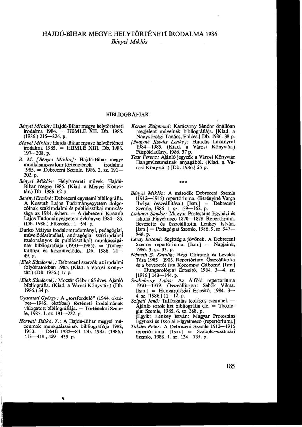 = Debreceni Szemle, 1986. 2. sz. 191-202. p. Bényei Miklós : Helyismereti művek. Hajdú- Bihar megye 1985. (Kiad. a Megyei Könyvtár.) Db. 1986. 62 p. BerényiErnővé : Debreceni egyetemi bibliográfia.