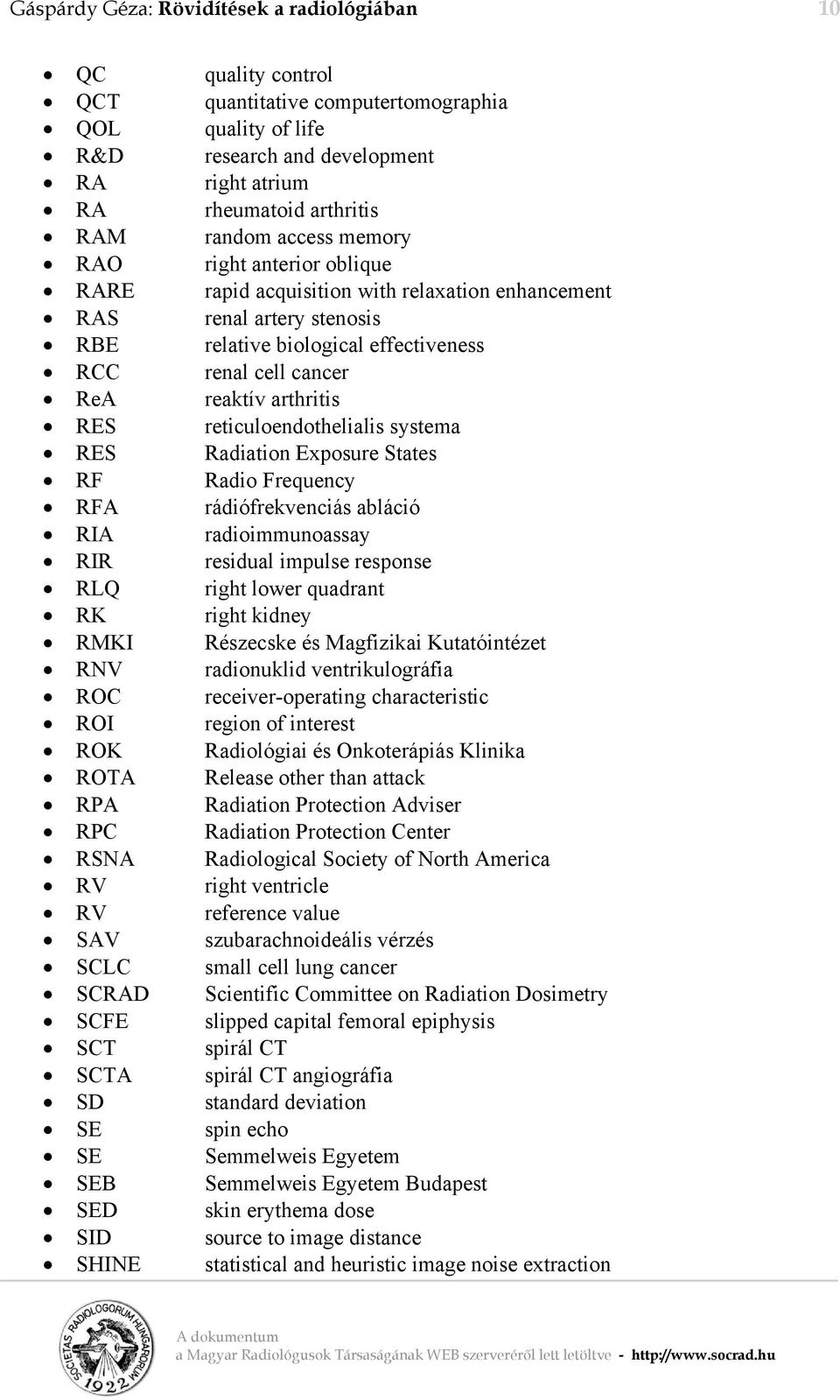 arthritis RES reticuloendothelialis systema RES Radiation Exposure States RF Radio Frequency RFA rádiófrekvenciás abláció RIA radioimmunoassay RIR residual impulse response RLQ right lower quadrant