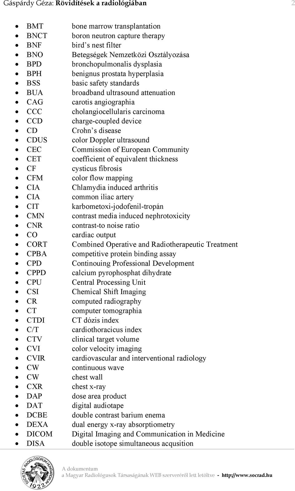 Crohn s disease CDUS color Doppler ultrasound CEC Commission of European Community CET coefficient of equivalent thickness CF cysticus fibrosis CFM color flow mapping CIA Chlamydia induced arthritis