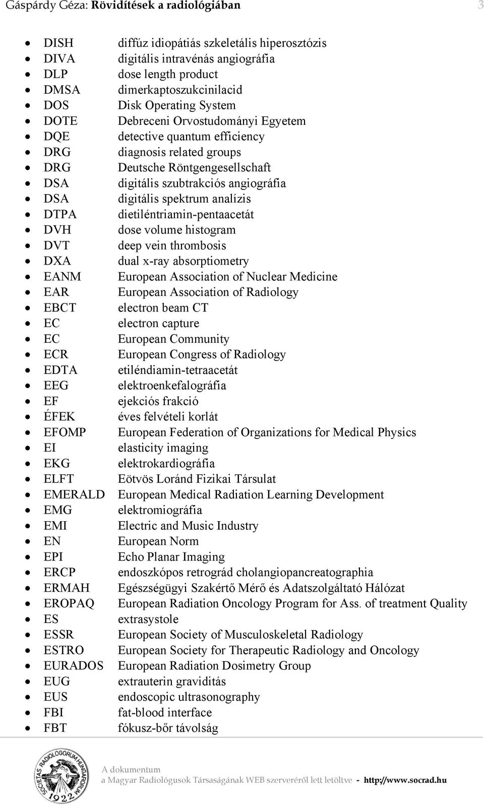 digitális spektrum analízis DTPA dietiléntriamin-pentaacetát DVH dose volume histogram DVT deep vein thrombosis DXA dual x-ray absorptiometry EANM European Association of Nuclear Medicine EAR