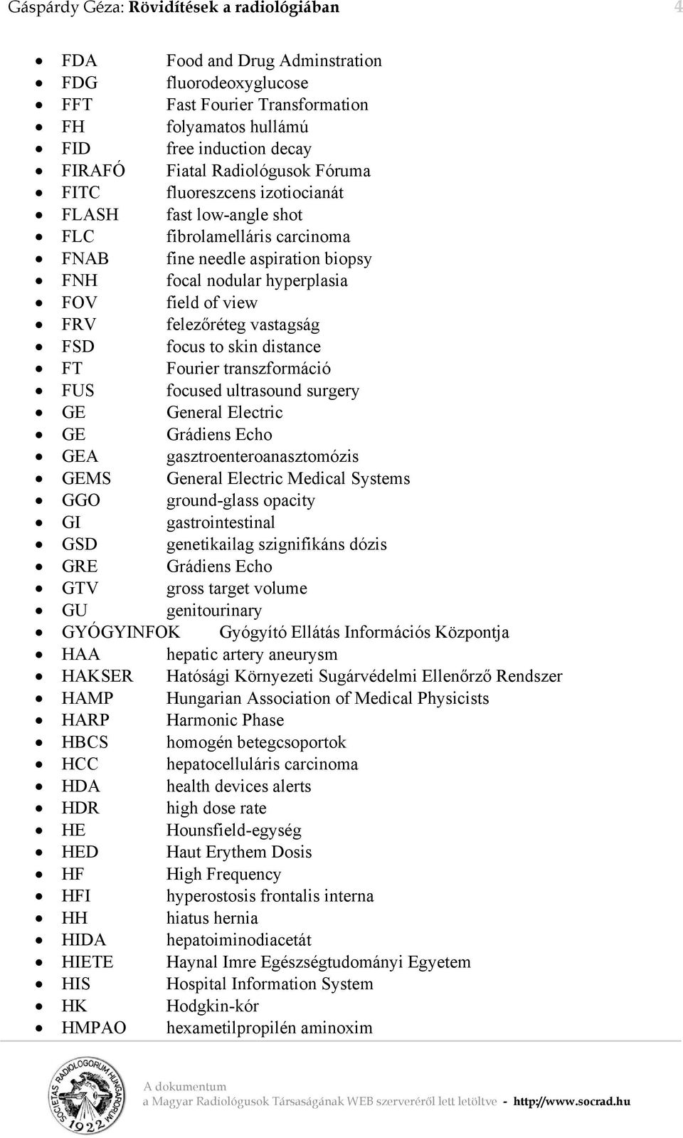 felezőréteg vastagság FSD focus to skin distance FT Fourier transzformáció FUS focused ultrasound surgery GE General Electric GE Grádiens Echo GEA gasztroenteroanasztomózis GEMS General Electric