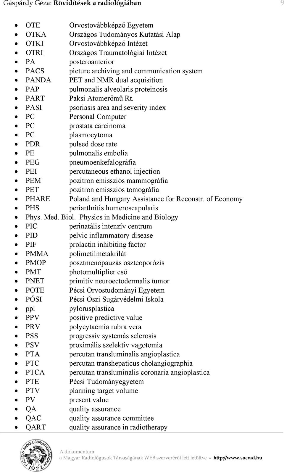 PASI psoriasis area and severity index PC Personal Computer PC prostata carcinoma PC plasmocytoma PDR pulsed dose rate PE pulmonalis embolia PEG pneumoenkefalográfia PEI percutaneous ethanol