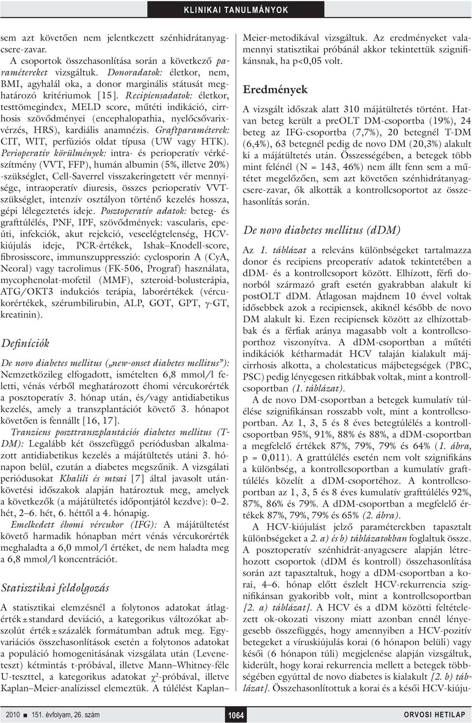 Recipiensadatok: életkor, testtömegindex, MELD score, műtéti indikáció, cirrhosis szövődményei (encephalopathia, nyelőcsővarixvérzés, HRS), kardiális anamnézis.