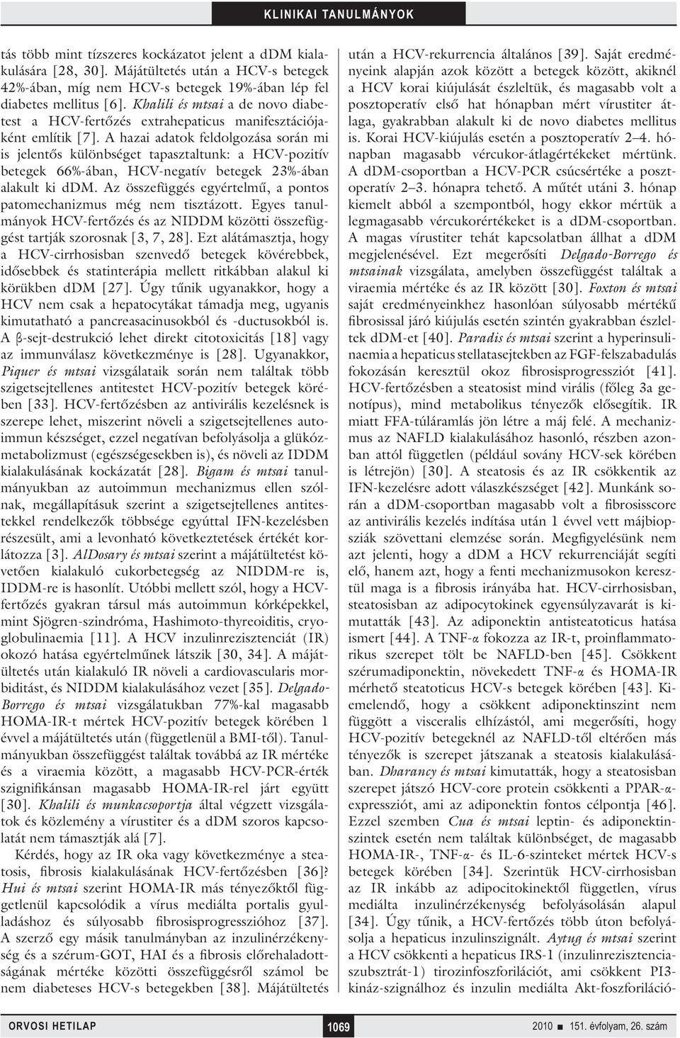 A hazai adatok feldolgozása során mi is jelentős különbséget tapasztaltunk: a HCV-pozitív betegek 66%-ában, HCV-negatív betegek 23%-ában alakult ki ddm.