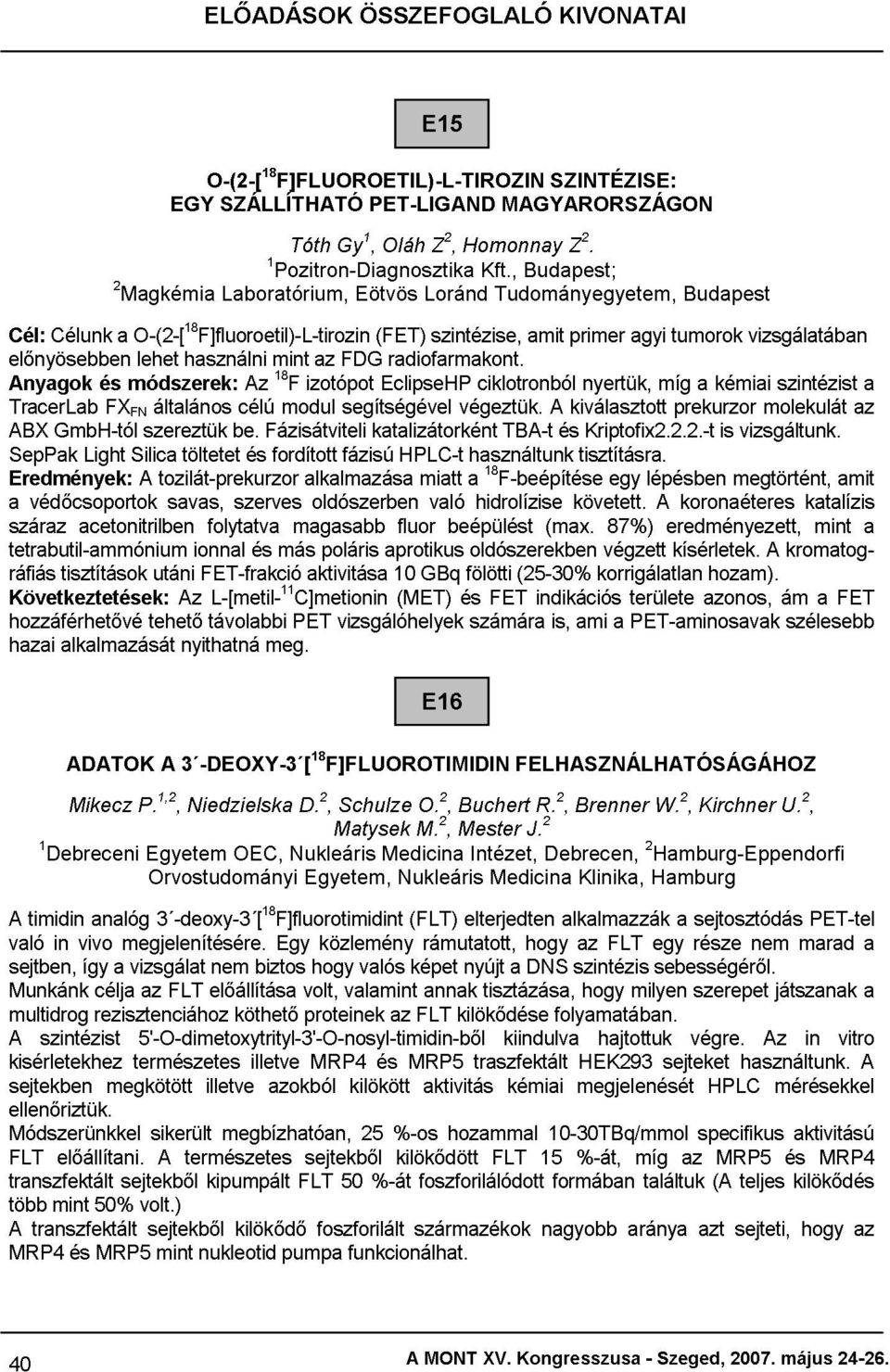 a száraz primer agyi tumorok Budapest vizsgálatában Következtetések: TracerLab tetrabutil-ammónium ráfiás ABX SepPak Eredmények: izotópot EclipseHP ciklotronból nyertük, míg a kémiai szintézist hazai