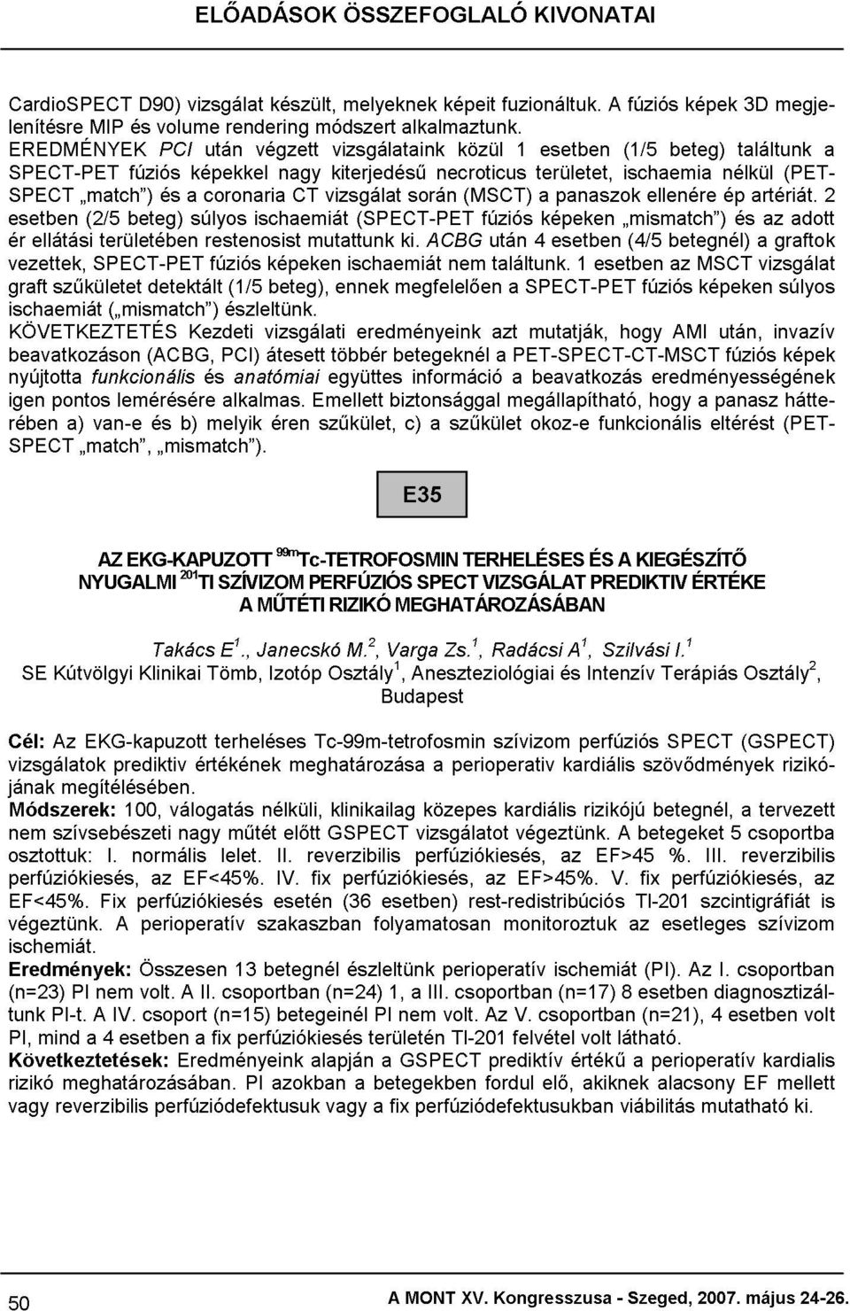 1 KIVONATAI területet, A (1/5 ischaemia fúziós beteg) képek nélkül találtunk 3D megje- (PET- a rében match ) és a coronaria CT során (MSCT) a panaszok ellenére artériát.