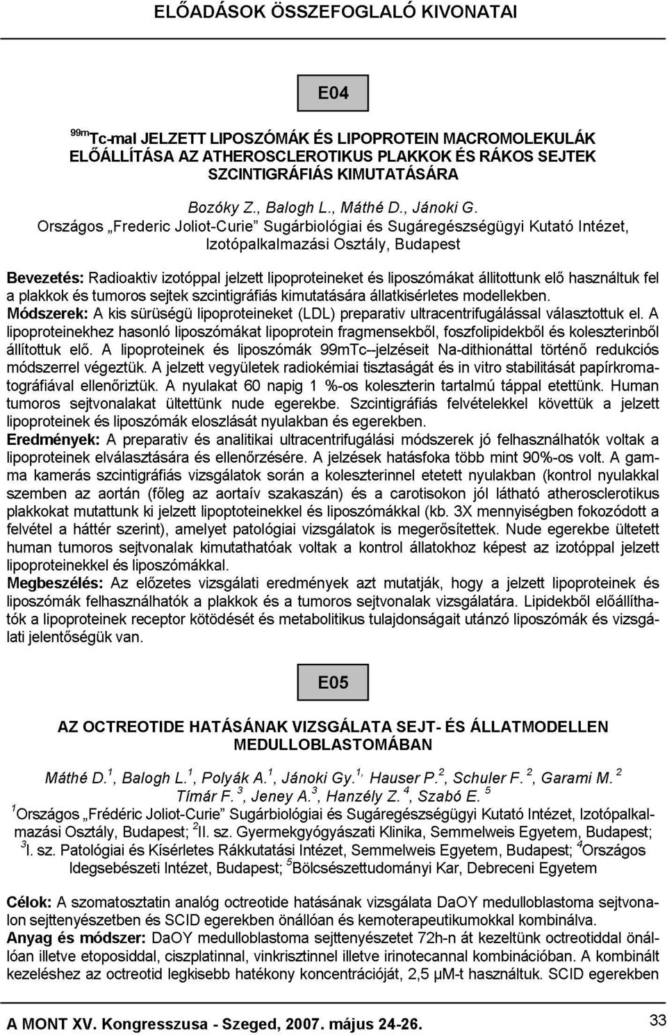 RÁKOS Kutató SEJTEK állítottuk módszerrel tográfiával Osztály, Budapest Intézet, Eredmények: tumoros plakkok sejtvonalakat elő. ellenőriztük. végeztük.