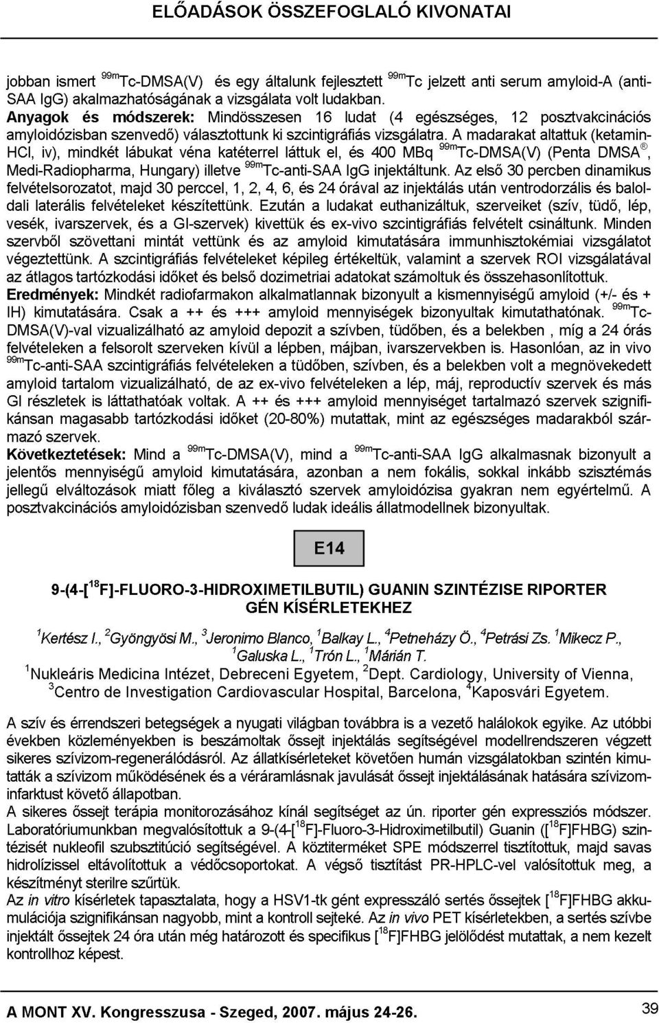 és módszerek: Mindösszesen 16 ludat (4 egészséges, 12 posztvakcinációs IH) iv), mindkét szenvedő) lábukat Hungary) véna választottunk illetve katéterrel 99mTc-anti-SAA láttuk szcintigráfiás el, IgG