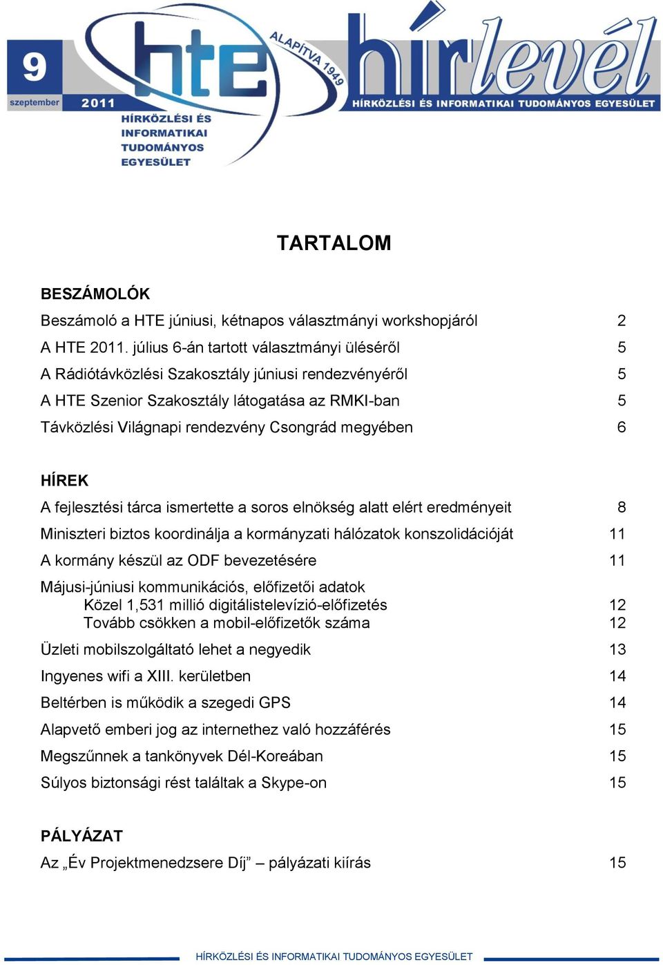 6 HÍREK A fejlesztési tárca ismertette a soros elnökség alatt elért eredményeit 8 Miniszteri biztos koordinálja a kormányzati hálózatok konszolidációját 11 A kormány készül az ODF bevezetésére 11