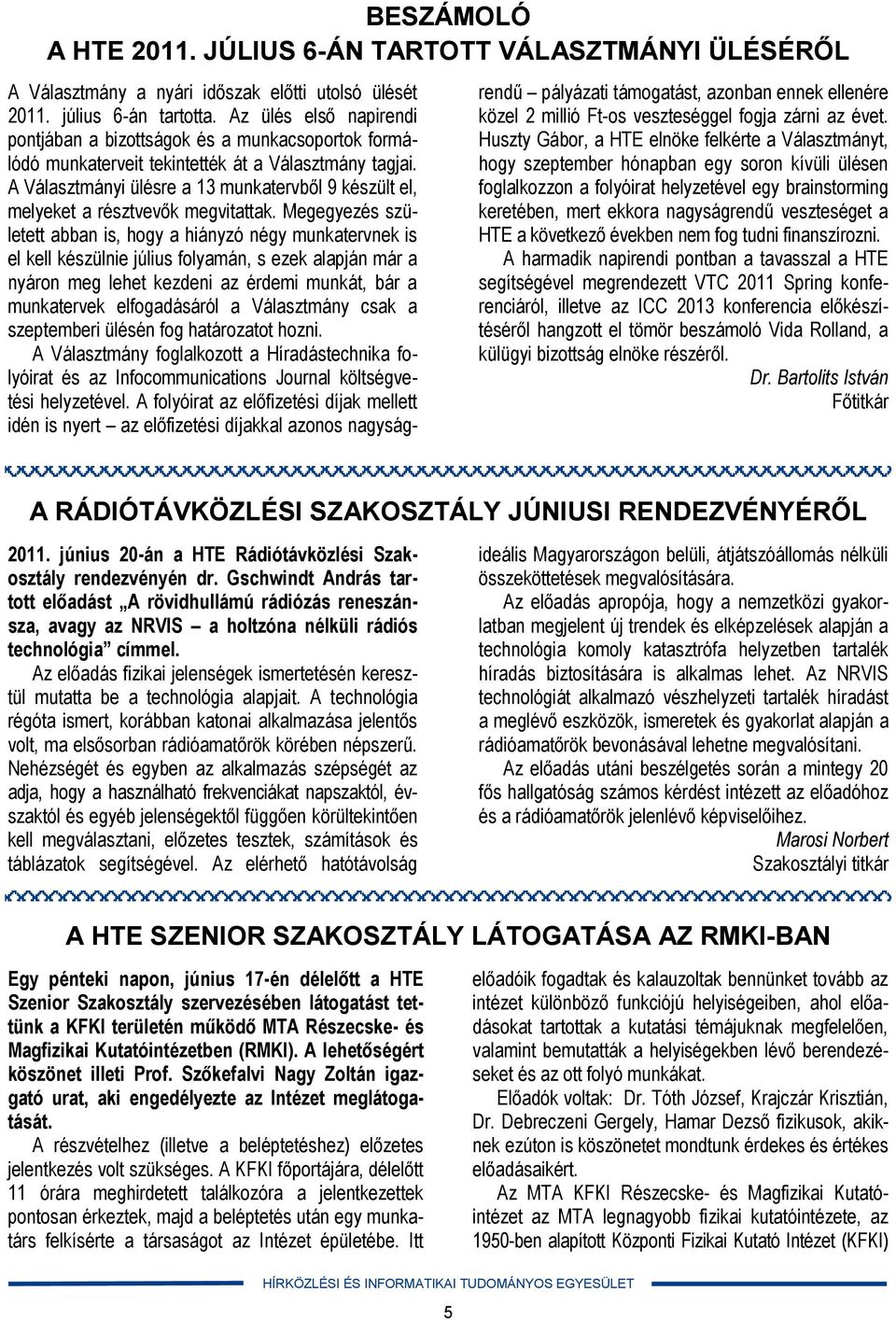 A Választmányi ülésre a 13 munkatervből 9 készült el, melyeket a résztvevők megvitattak.