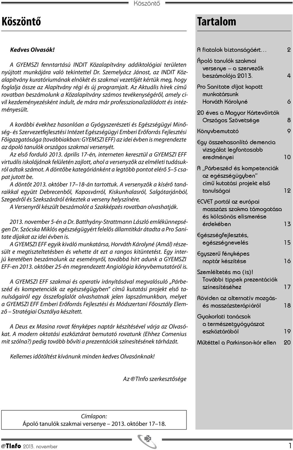 Az Aktuális hírek című rovatban beszámolunk a Közalapítvány számos tevékenységéről, amely civil kezdeményezésként indult, de mára már professzionalizálódott és intézményesült.