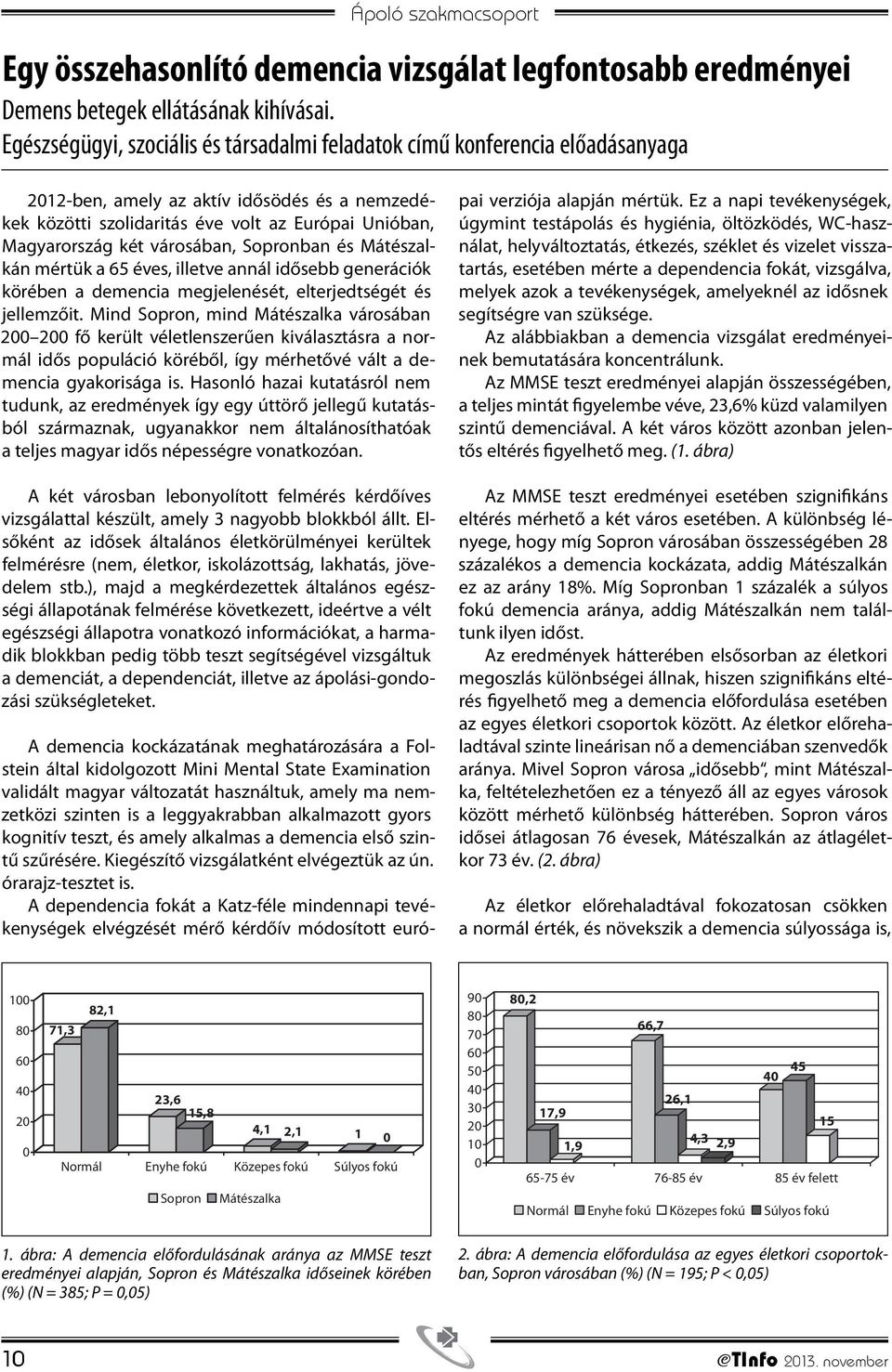 városában, Sopronban és Mátészalkán mértük a 65 éves, illetve annál idősebb generációk körében a demencia megjelenését, elterjedtségét és jellemzőit.