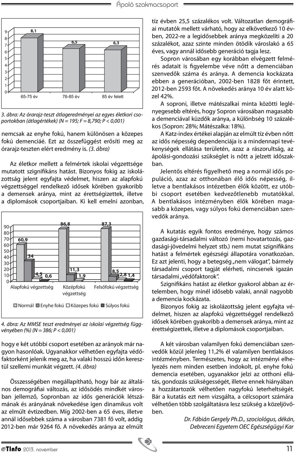 Ezt az összefüggést erősíti meg az órarajz-teszten elért eredmény is. (3. ábra) Az életkor mellett a felmértek iskolai végzettsége mutatott szignifikáns hatást.