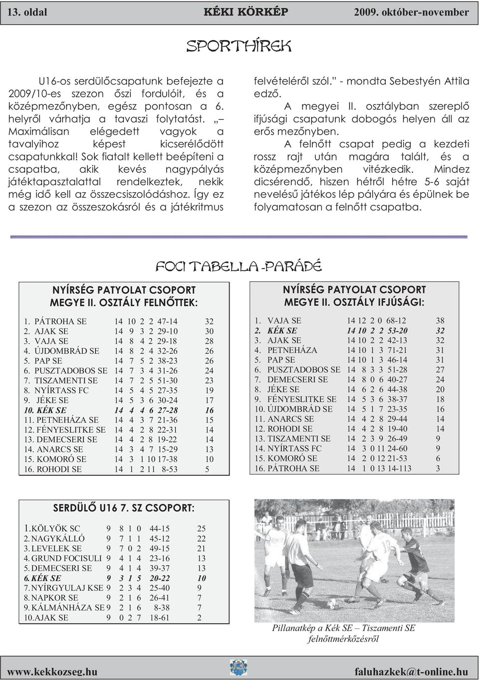 Sok fiatalt kellett beépíteni a csapatba, akik kevés nagypályás játéktapasztalattal rendelkeztek, nekik még id kell az összecsiszolódáshoz.