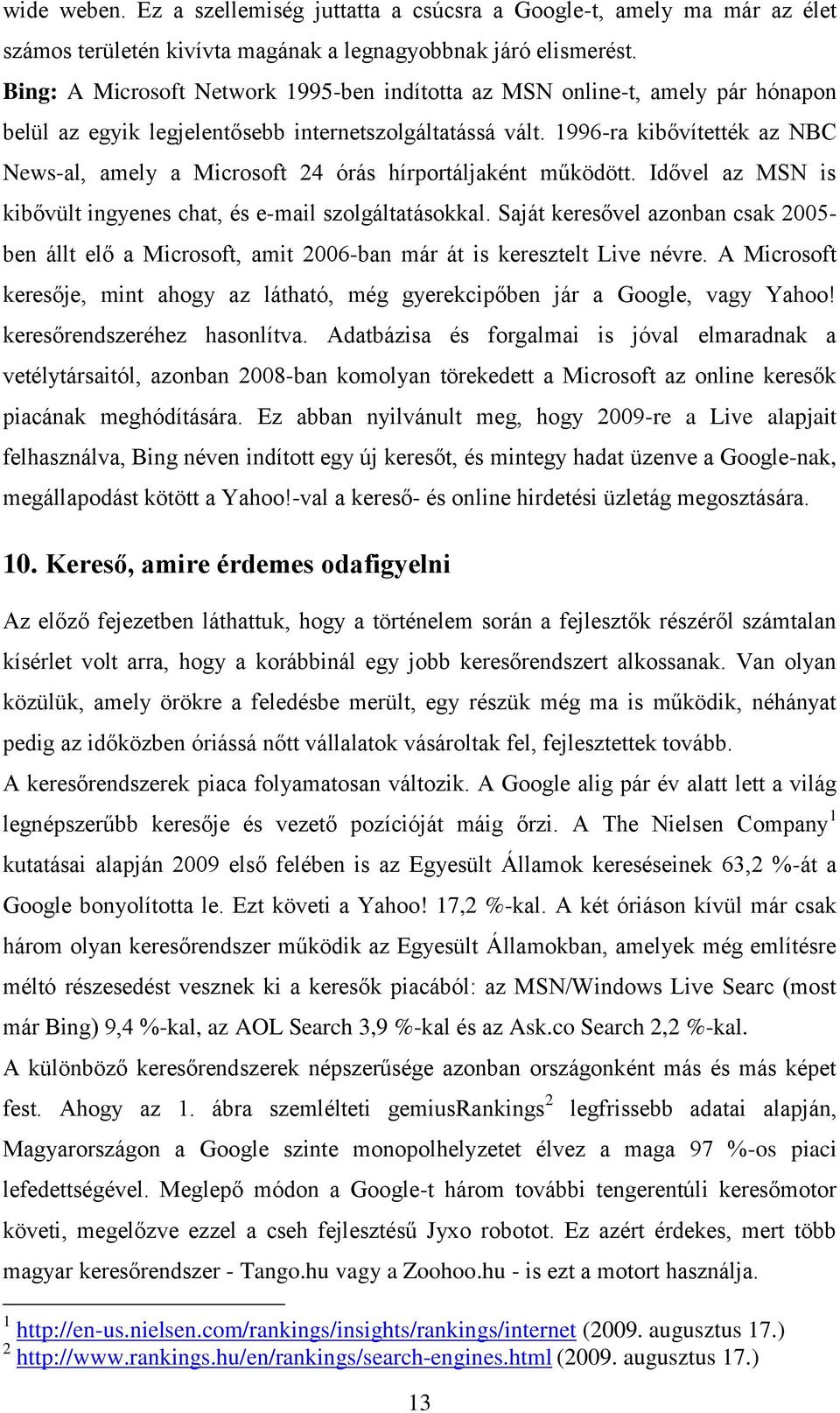 1996-ra kibővítették az NBC News-al, amely a Microsoft 24 órás hírportáljaként működött. Idővel az MSN is kibővült ingyenes chat, és e-mail szolgáltatásokkal.