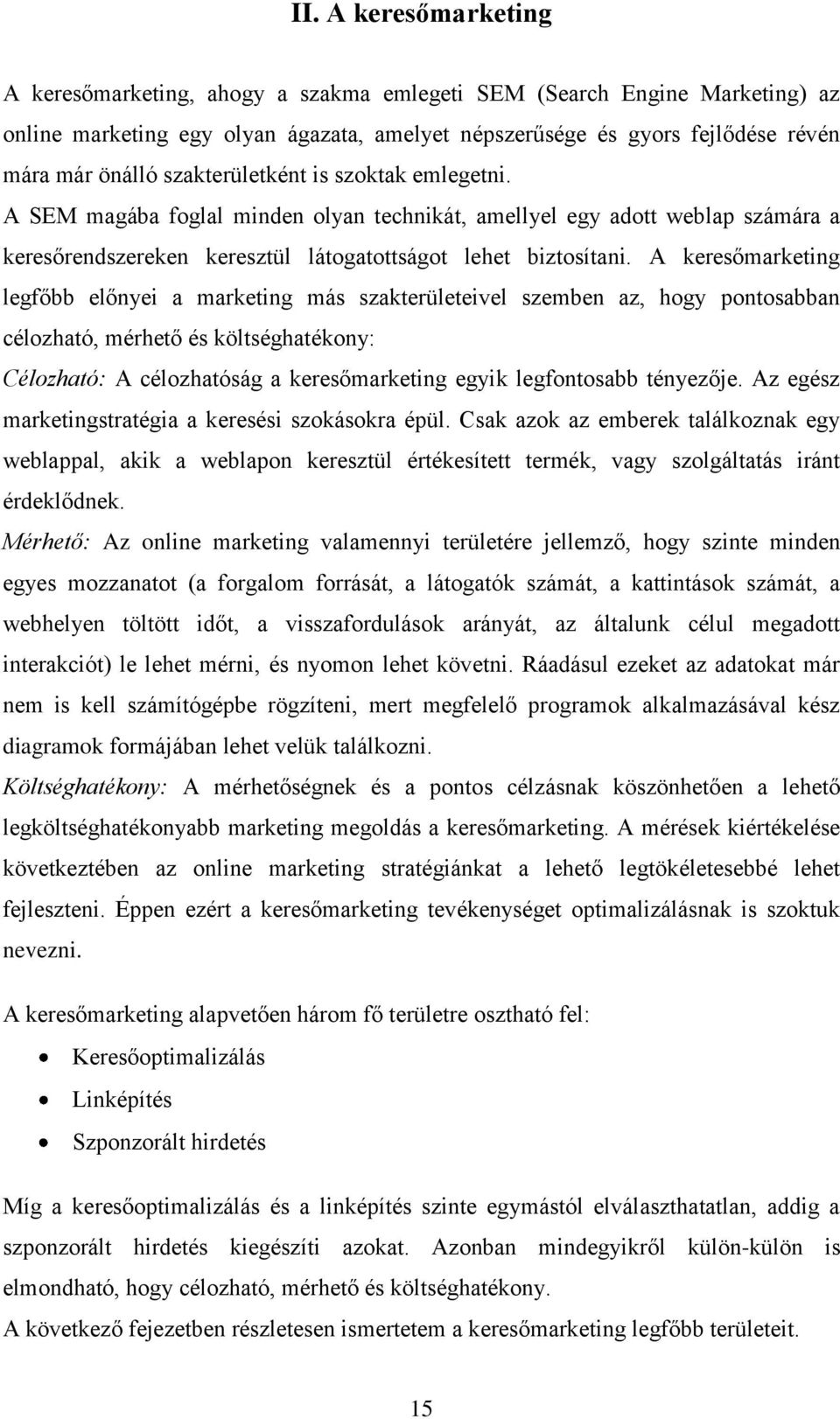 A keresőmarketing legfőbb előnyei a marketing más szakterületeivel szemben az, hogy pontosabban célozható, mérhető és költséghatékony: Célozható: A célozhatóság a keresőmarketing egyik legfontosabb