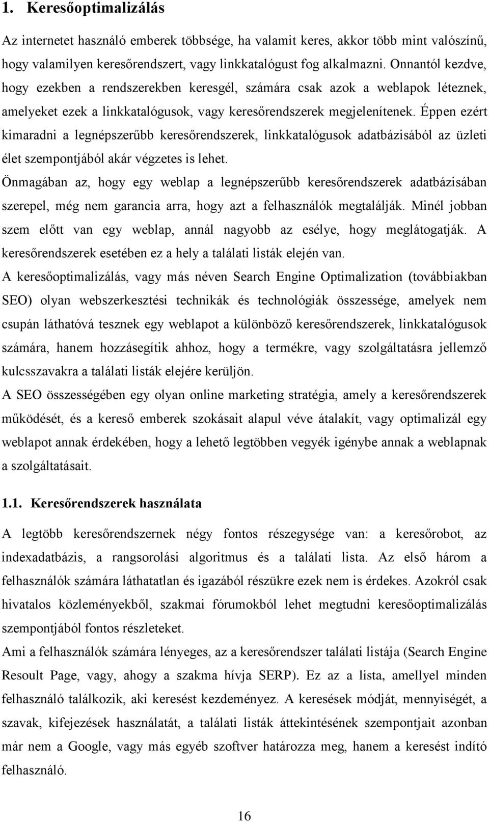 Éppen ezért kimaradni a legnépszerűbb keresőrendszerek, linkkatalógusok adatbázisából az üzleti élet szempontjából akár végzetes is lehet.