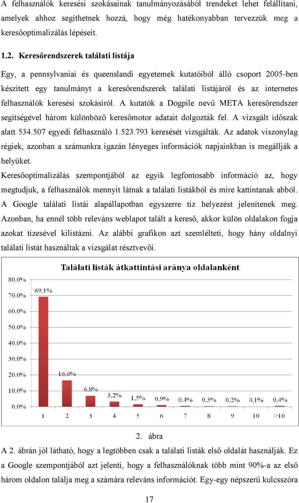 felhasználók keresési szokásiról. A kutatók a Dogpile nevű META keresőrendszer segítségével három különböző keresőmotor adatait dolgozták fel. A vizsgált időszak alatt 534.507 egyedi felhasználó 1.