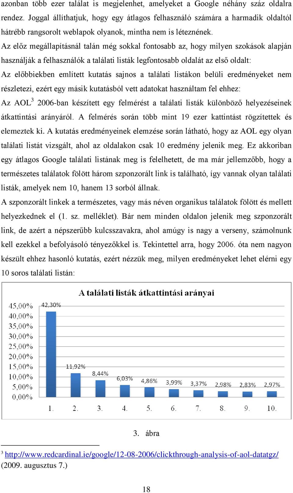 Az előz megállapításnál talán még sokkal fontosabb az, hogy milyen szokások alapján használják a felhasználók a találati listák legfontosabb oldalát az első oldalt: Az előbbiekben említett kutatás