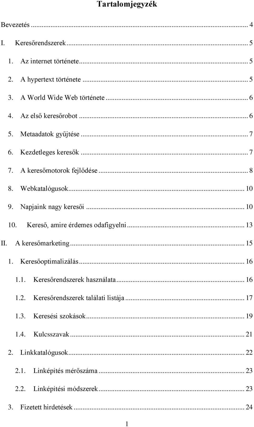 Kereső, amire érdemes odafigyelni... 13 II. A keresőmarketing... 15 1. Keresőoptimalizálás... 16 1.1. Keresőrendszerek használata... 16 1.2.