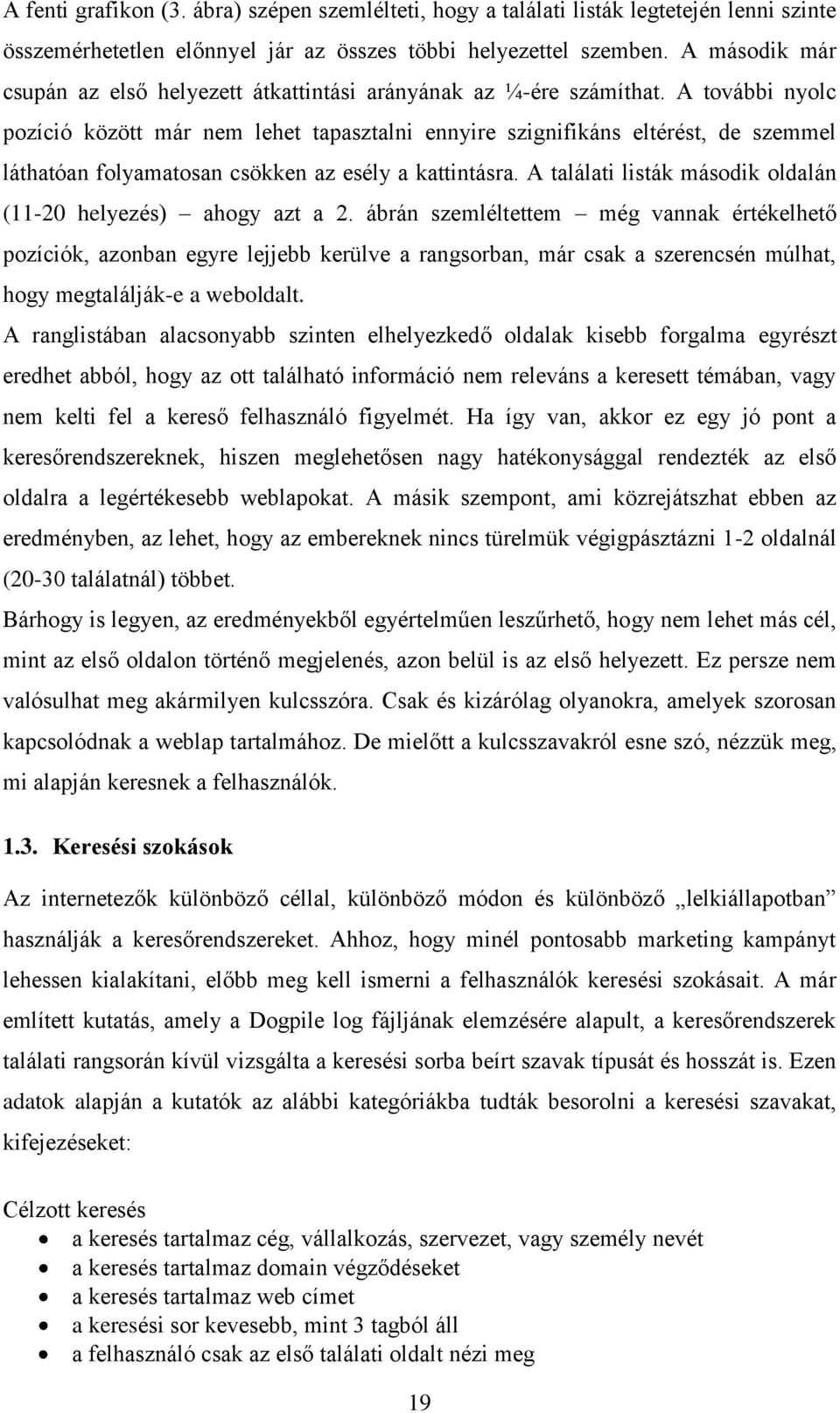 A további nyolc pozíció között már nem lehet tapasztalni ennyire szignifikáns eltérést, de szemmel láthatóan folyamatosan csökken az esély a kattintásra.