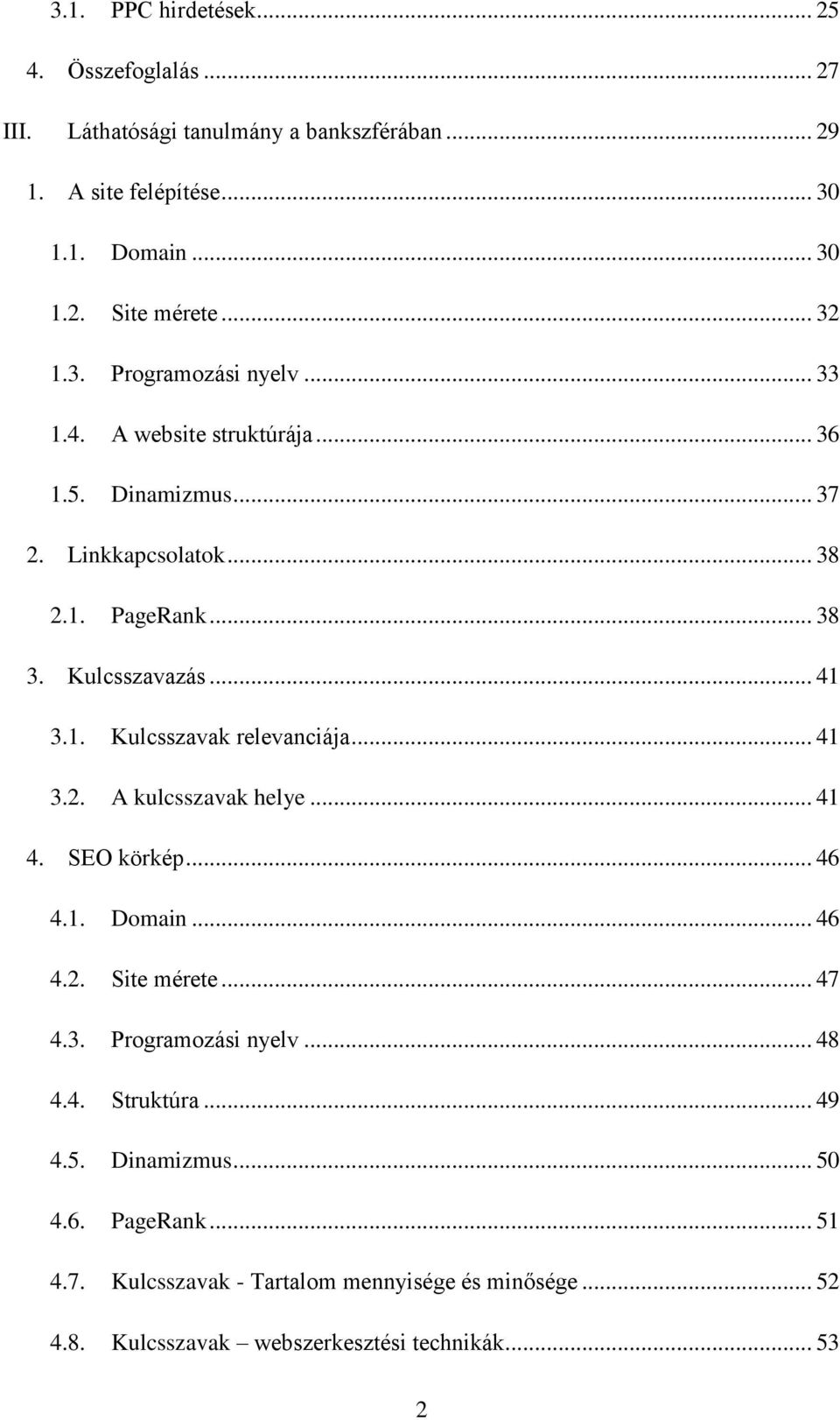 1. Kulcsszavak relevanciája... 41 3.2. A kulcsszavak helye... 41 4. SEO körkép... 46 4.1. Domain... 46 4.2. Site mérete... 47 4.3. Programozási nyelv... 48 4.4. Struktúra.