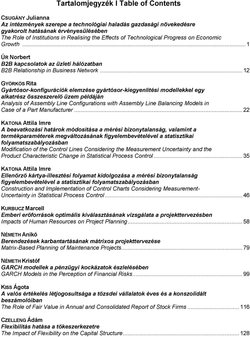 .. 12 GYÖRKÖS Rita Gyártósor-konfigurációk elemzése gyártósor-kiegyenlítési modellekkel egy alkatrész összeszerelő üzem példáján Analysis of Assembly Line Configurations with Assembly Line Balancing