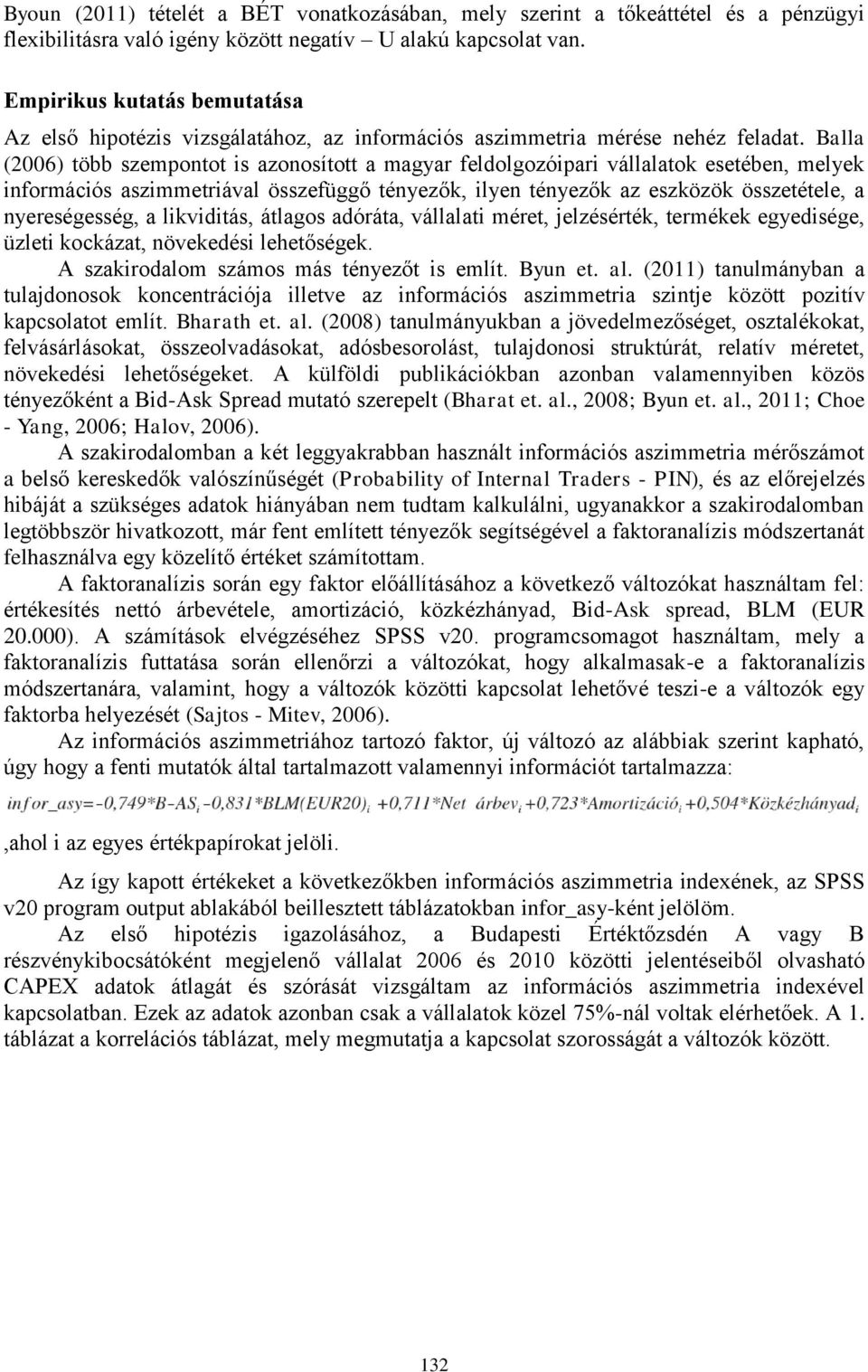Balla (2006) több szempontot is azonosított a magyar feldolgozóipari vállalatok esetében, melyek információs aszimmetriával összefüggő tényezők, ilyen tényezők az eszközök összetétele, a