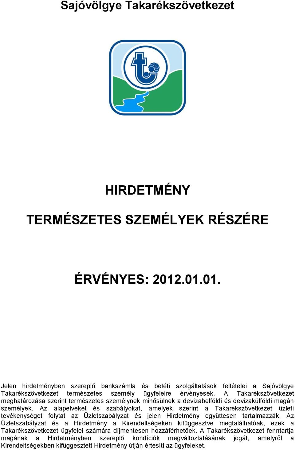 A Takarékszövetkezet meghatározása szerint természetes személynek minősülnek a devizabelföldi és devizakülföldi magán személyek.